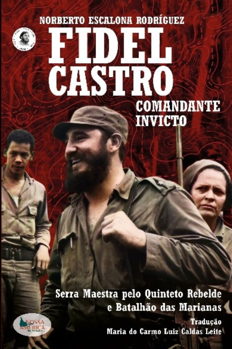 Fidel Castro, comandante invicto: Serra Maestra pelo Quinteto rebelde e Batalhão das Marianas - Projeto Cultural Nossa América